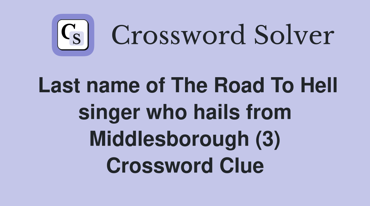 Last name of The Road To Hell singer who hails from Middlesborough (3) Crossword Clue