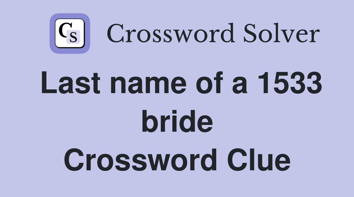 Last name of a 1533 bride Crossword Clue