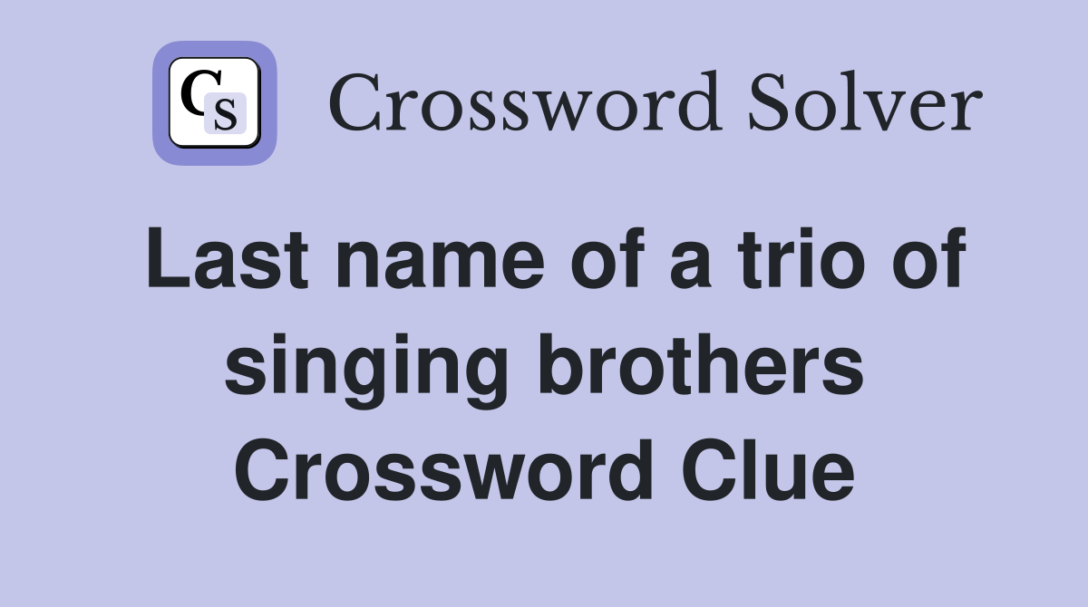 Last name of a trio of singing brothers Crossword Clue