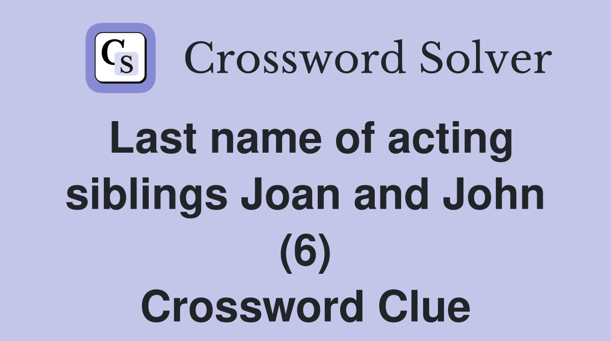 Last name of acting siblings Joan and John (6) Crossword Clue