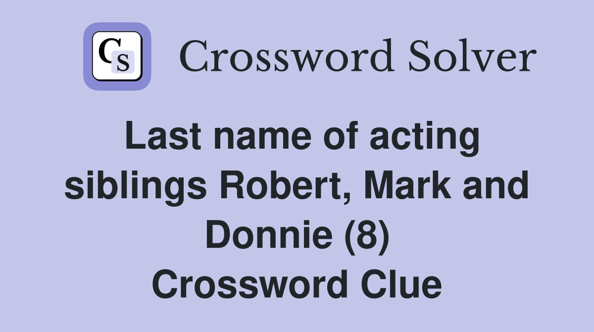 Last name of acting siblings Robert, Mark and Donnie (8) Crossword Clue