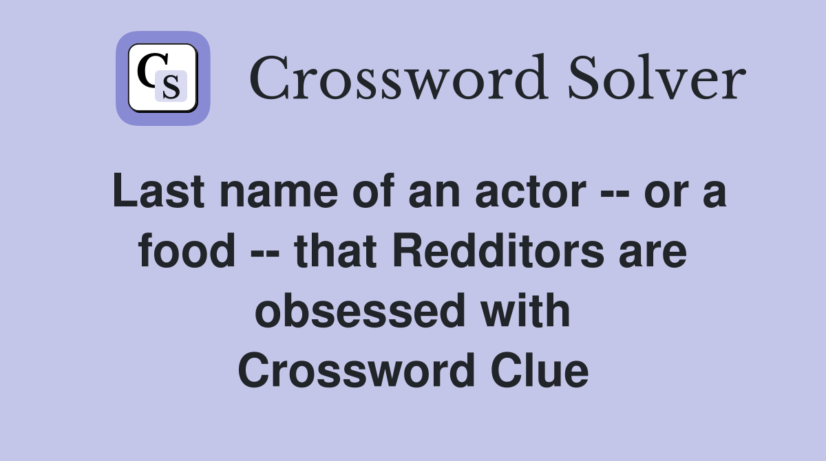 Last name of an actor -- or a food -- that Redditors are obsessed with Crossword Clue