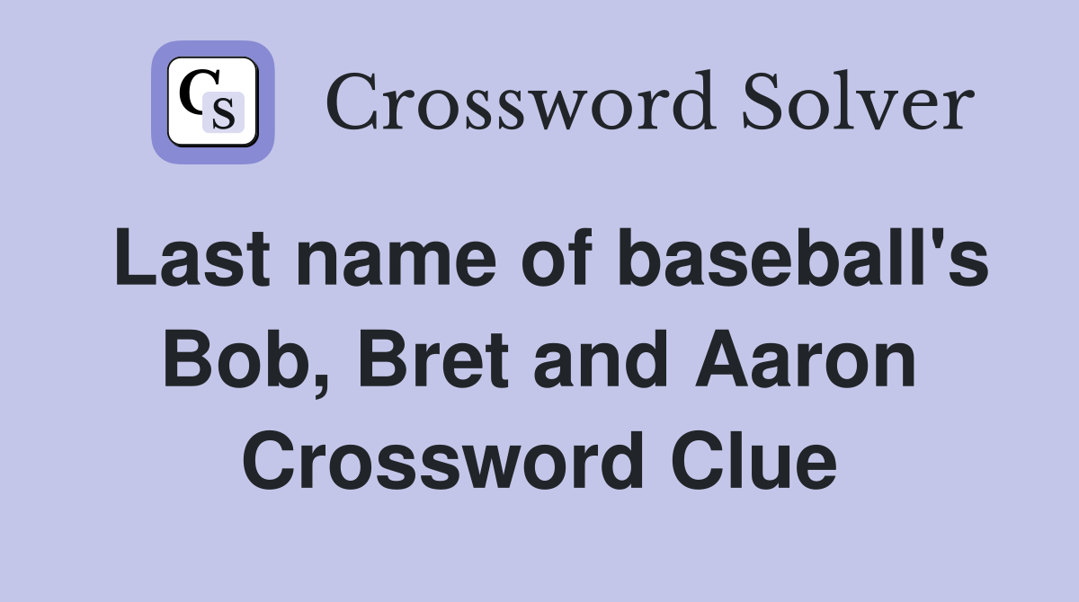 Last name of baseball's Bob, Bret and Aaron Crossword Clue