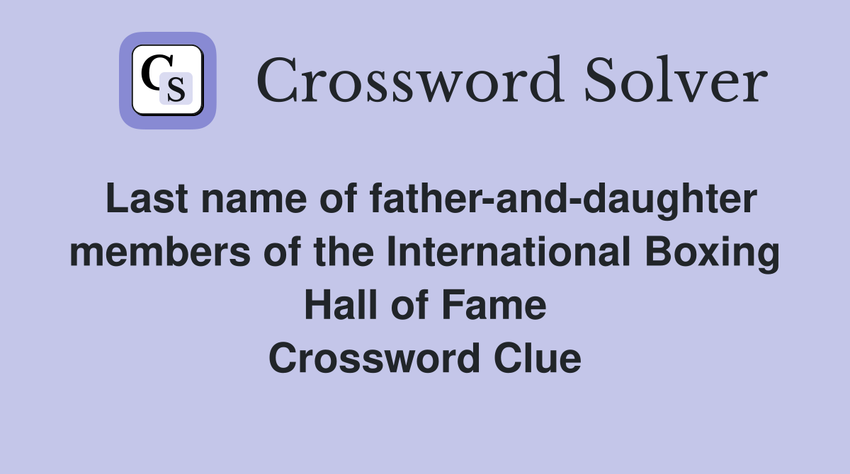 Last name of father-and-daughter members of the International Boxing Hall of Fame Crossword Clue