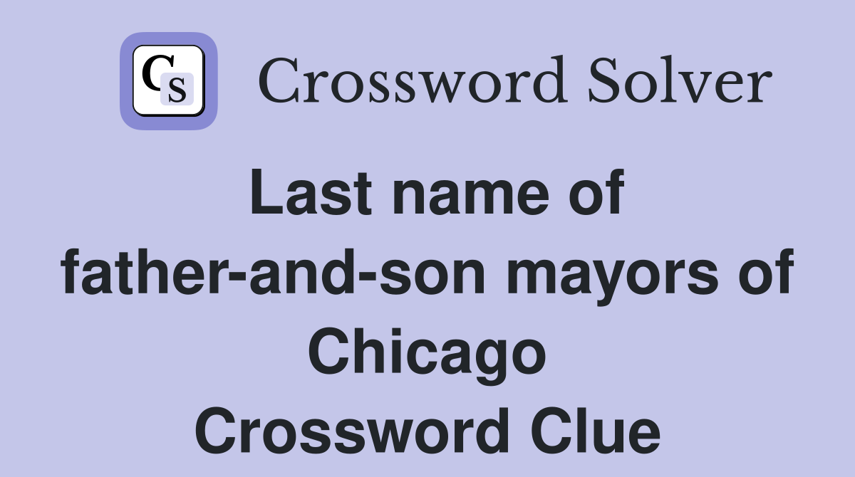 Last name of father-and-son mayors of Chicago Crossword Clue
