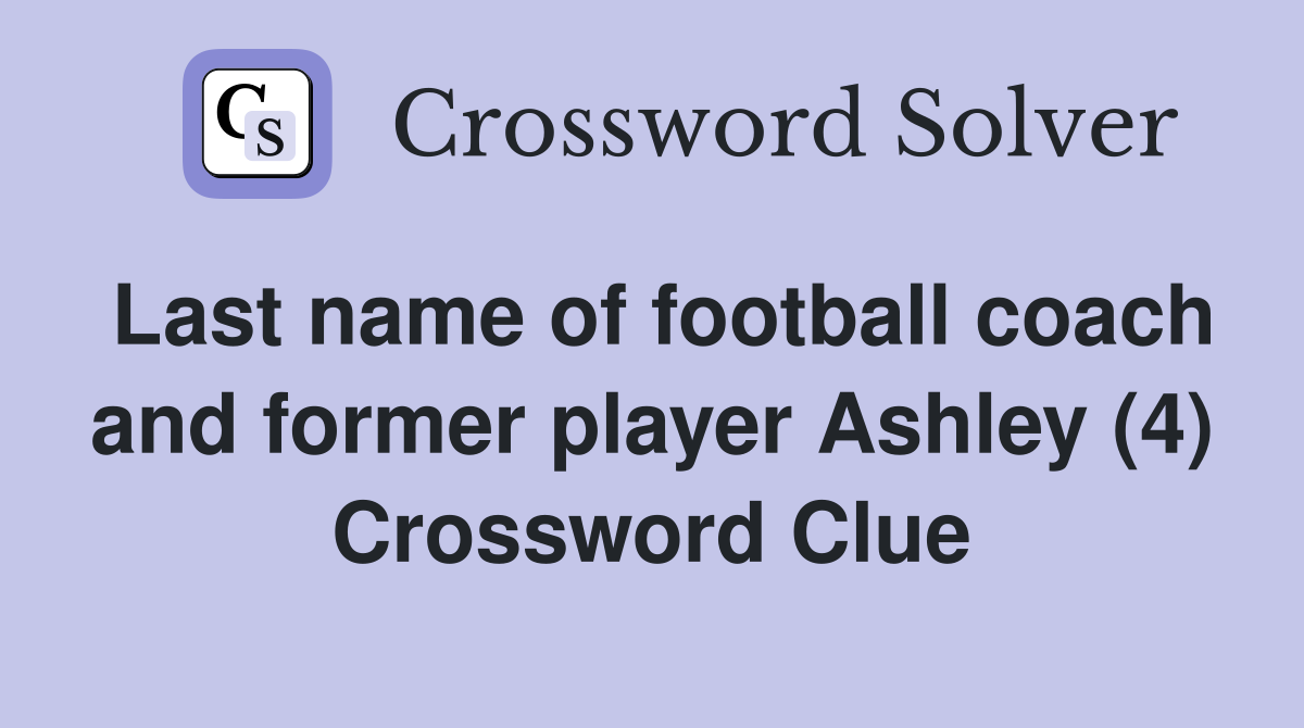 Last name of football coach and former player Ashley (4) Crossword Clue