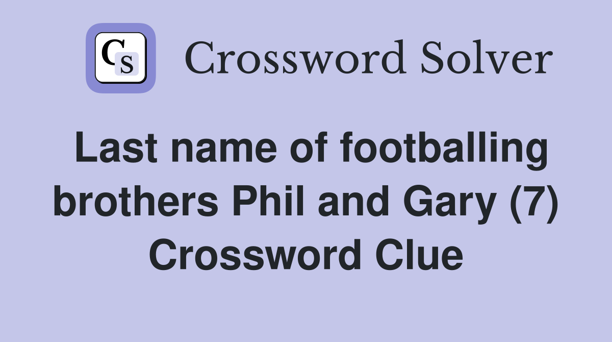 Last name of footballing brothers Phil and Gary (7) Crossword Clue