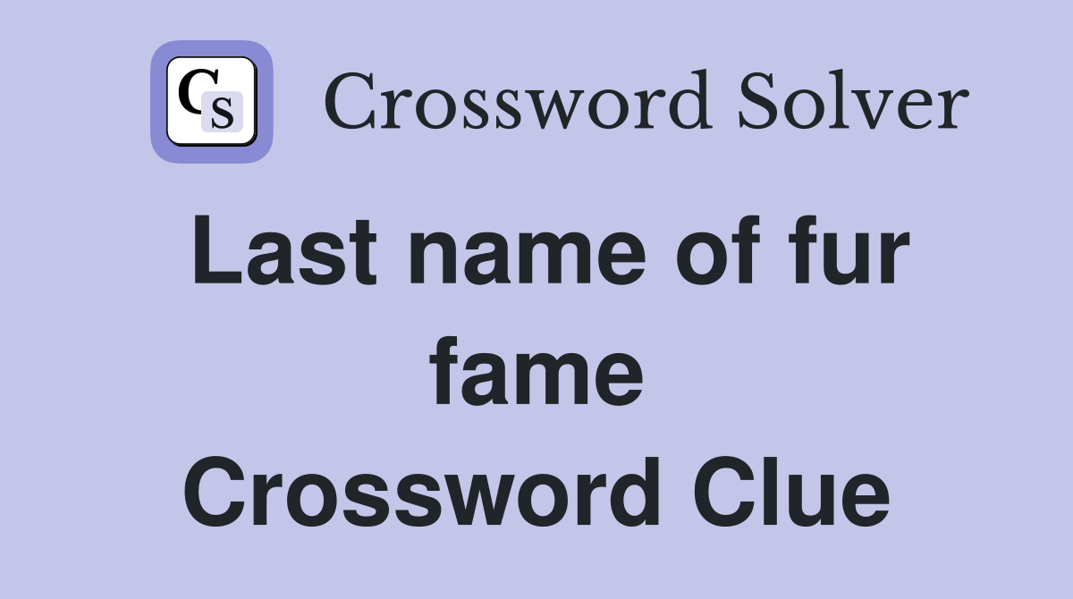 Last name of fur fame Crossword Clue