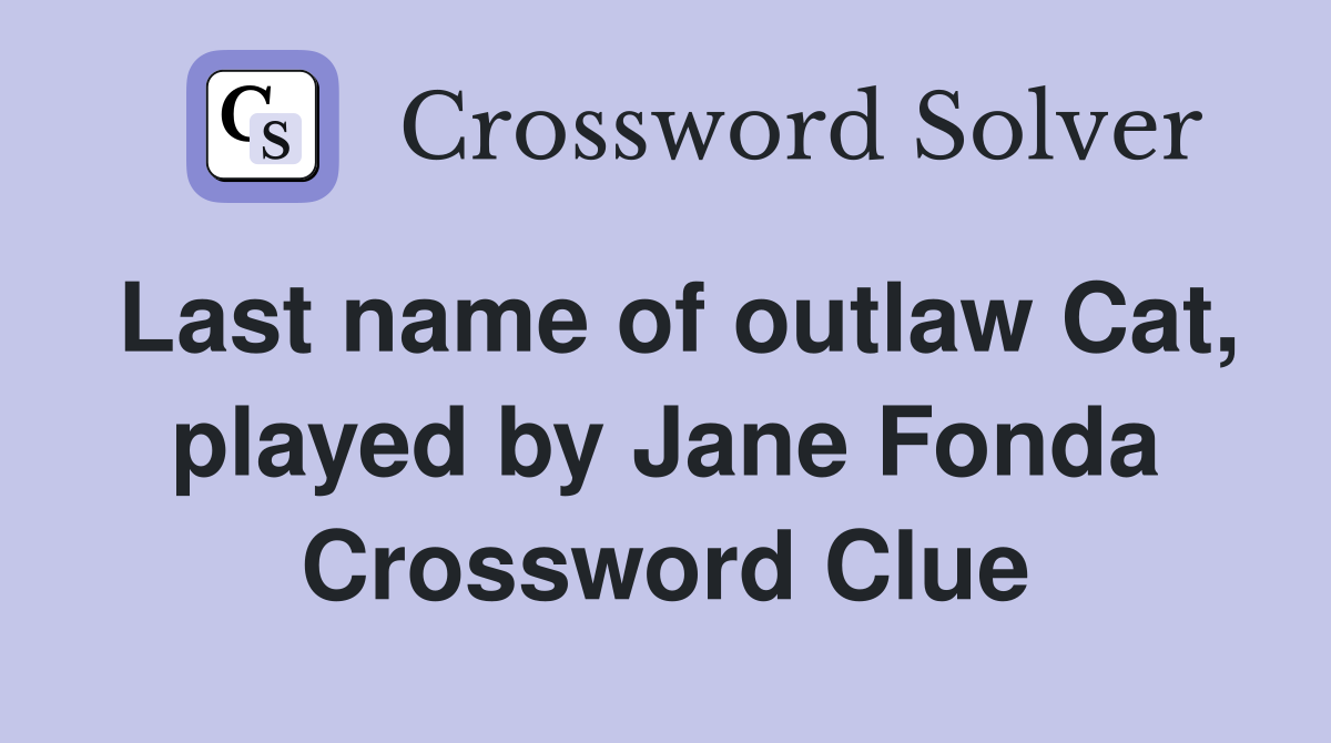 Last name of outlaw Cat, played by Jane Fonda Crossword Clue