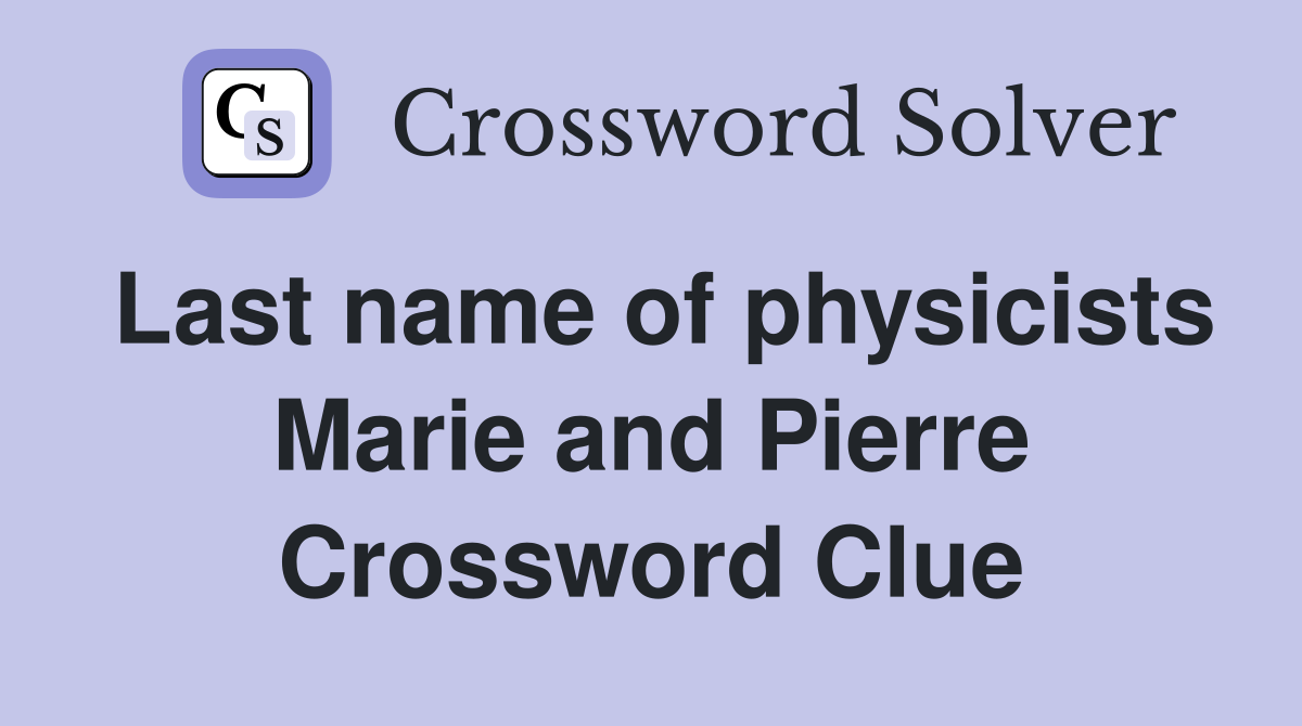 Last name of physicists Marie and Pierre Crossword Clue