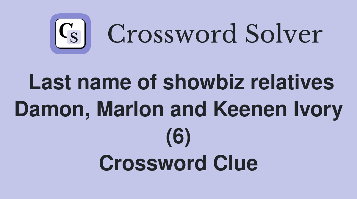Last name of showbiz relatives Damon, Marlon and Keenen Ivory (6) Crossword Clue