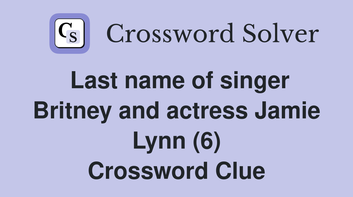 Last name of singer Britney and actress Jamie Lynn (6) Crossword Clue
