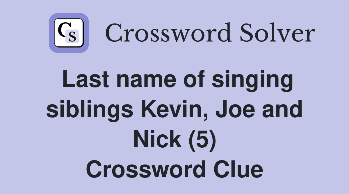 Last name of singing siblings Kevin, Joe and Nick (5) Crossword Clue