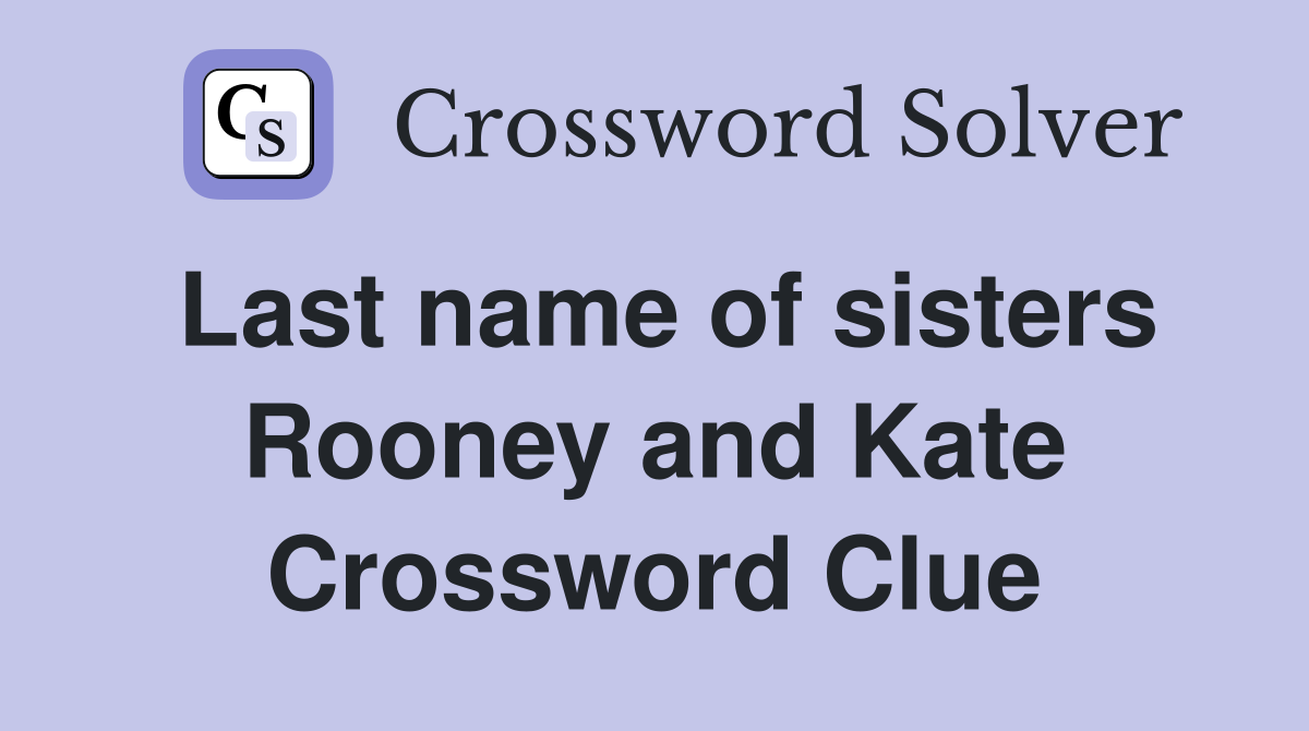 Last name of sisters Rooney and Kate Crossword Clue