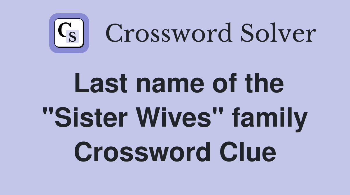 Last name of the "Sister Wives" family Crossword Clue