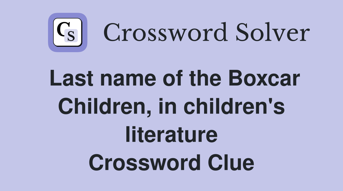 Last name of the Boxcar Children, in children's literature Crossword Clue