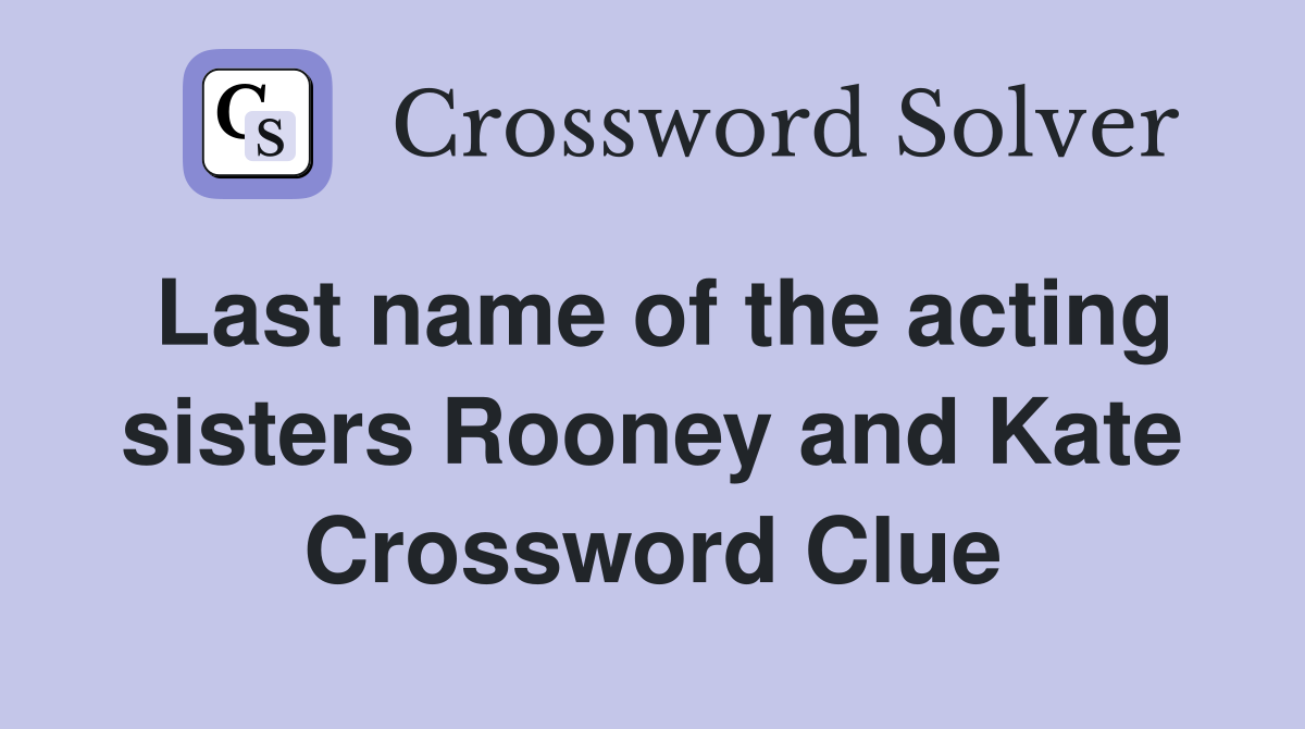 Last name of the acting sisters Rooney and Kate Crossword Clue