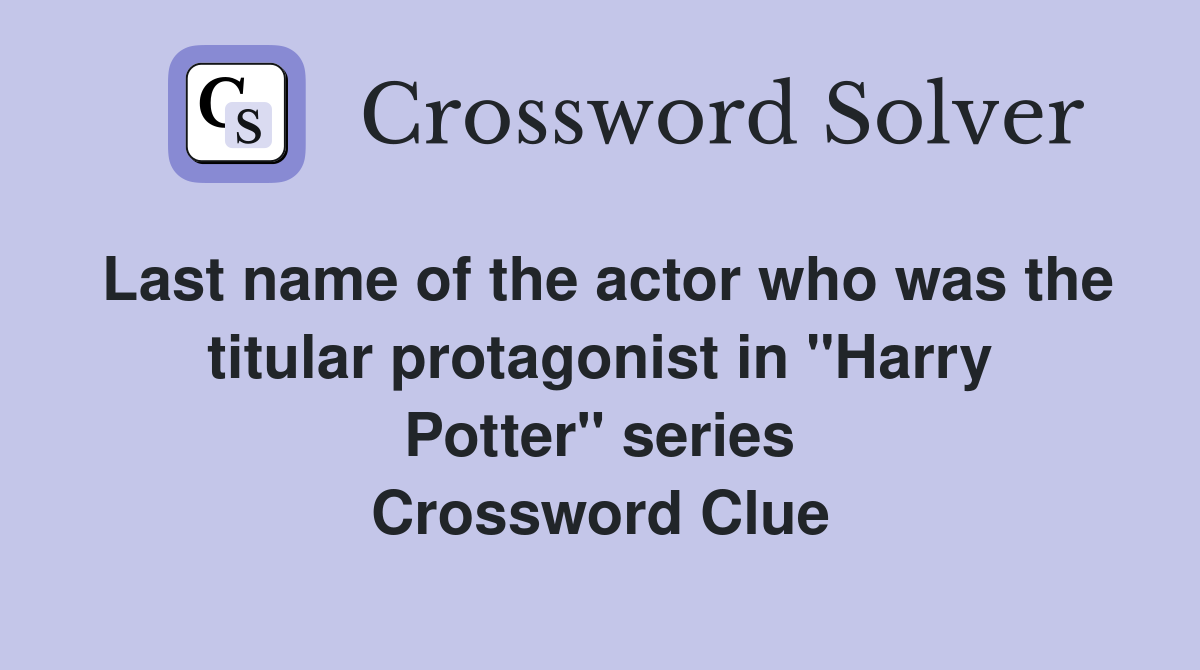 Last name of the actor who was the titular protagonist in "Harry Potter" series Crossword Clue