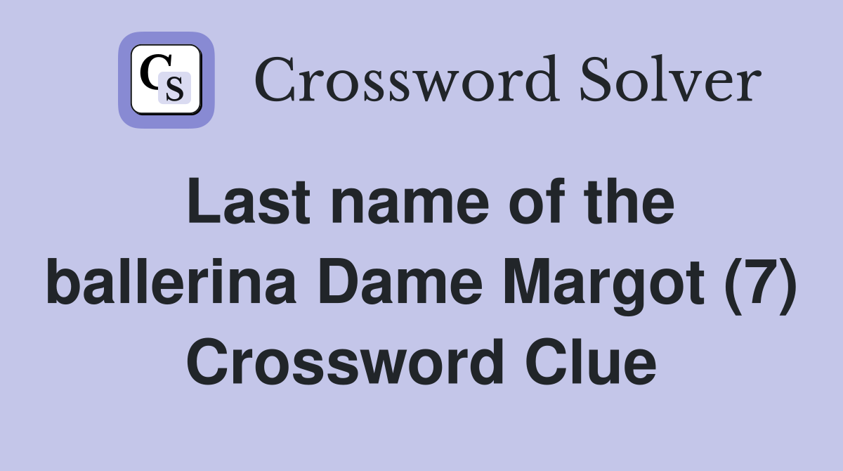 Last name of the ballerina Dame Margot (7) Crossword Clue