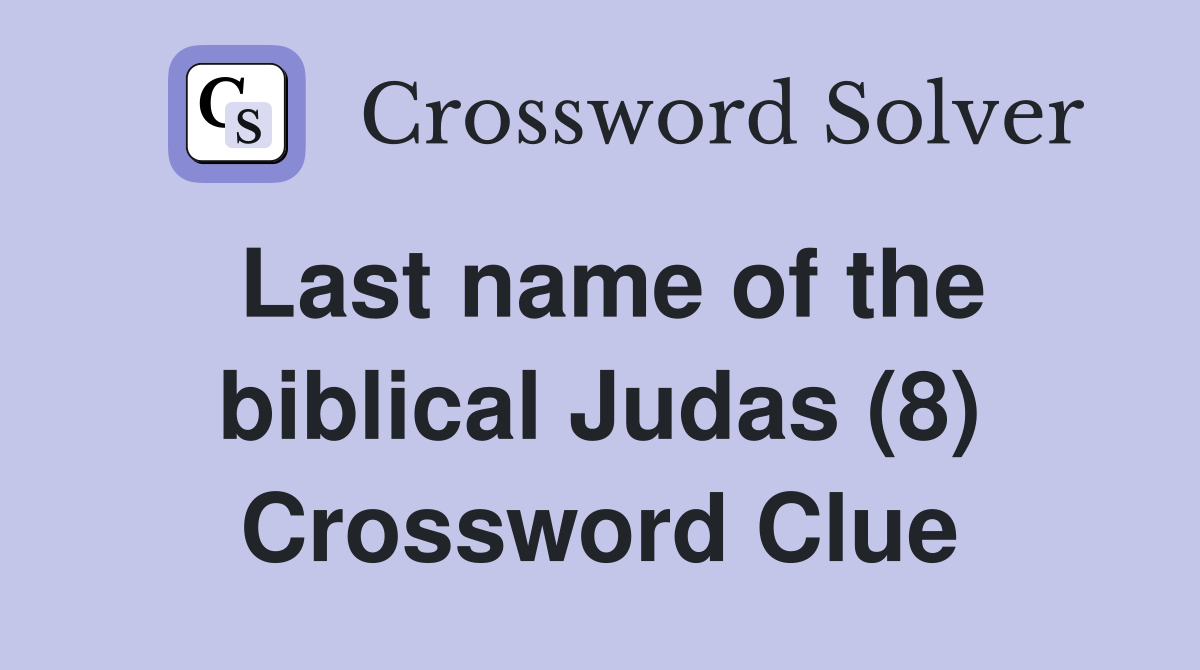 Last name of the biblical Judas (8) Crossword Clue