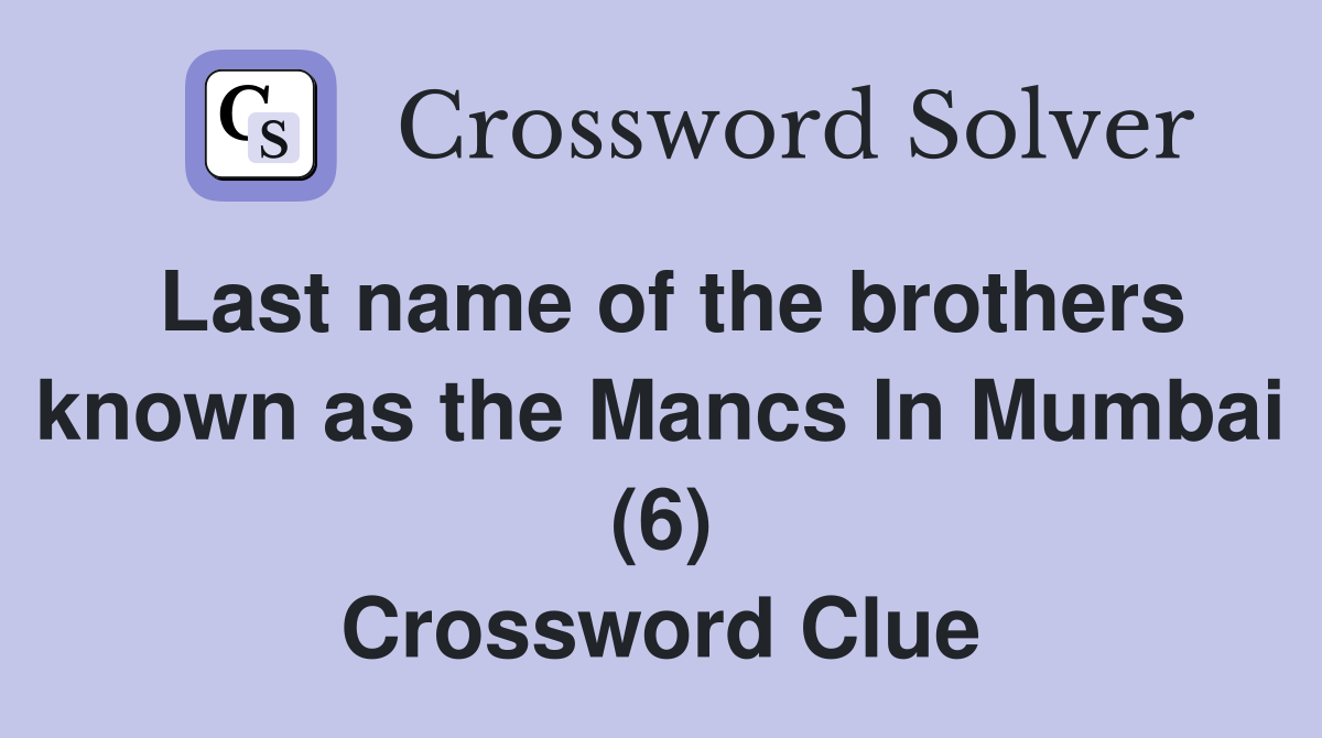Last name of the brothers known as the Mancs In Mumbai (6) Crossword Clue