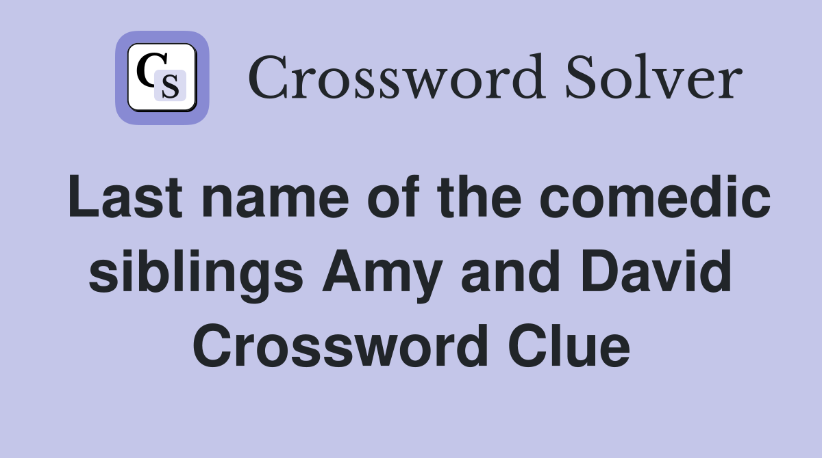 Last name of the comedic siblings Amy and David Crossword Clue