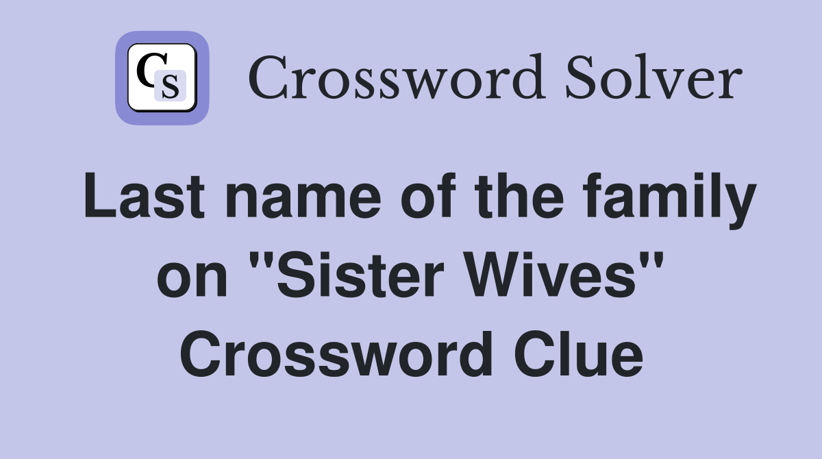 Last name of the family on "Sister Wives" Crossword Clue