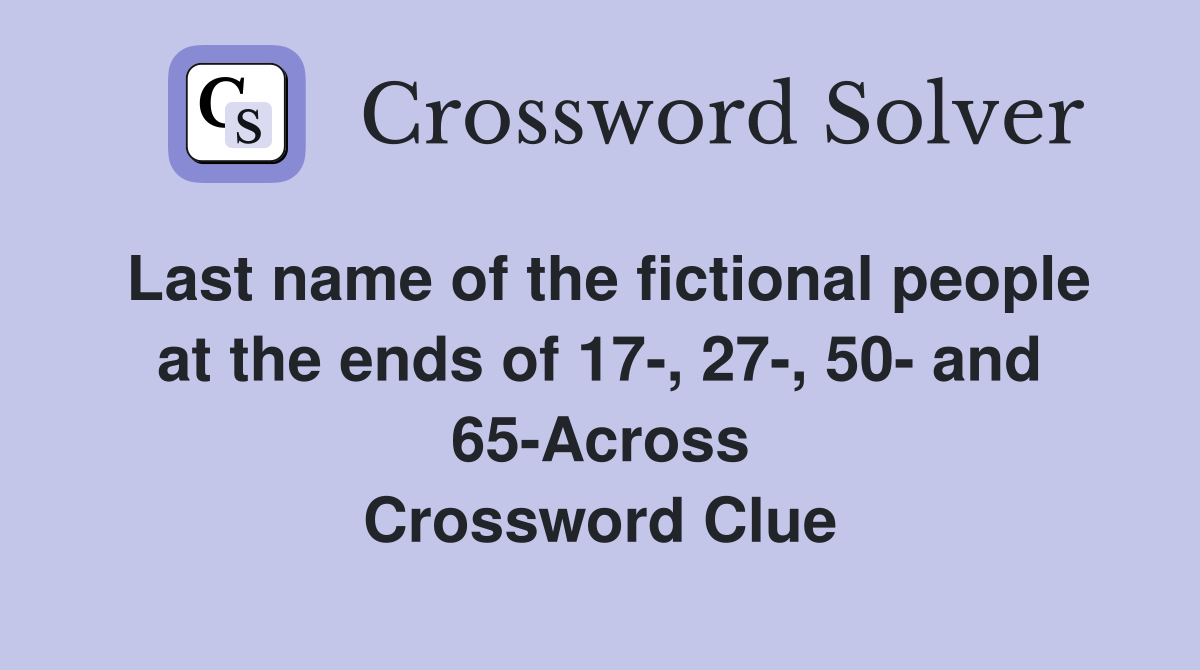 Last name of the fictional people at the ends of 17-, 27-, 50- and 65-Across Crossword Clue