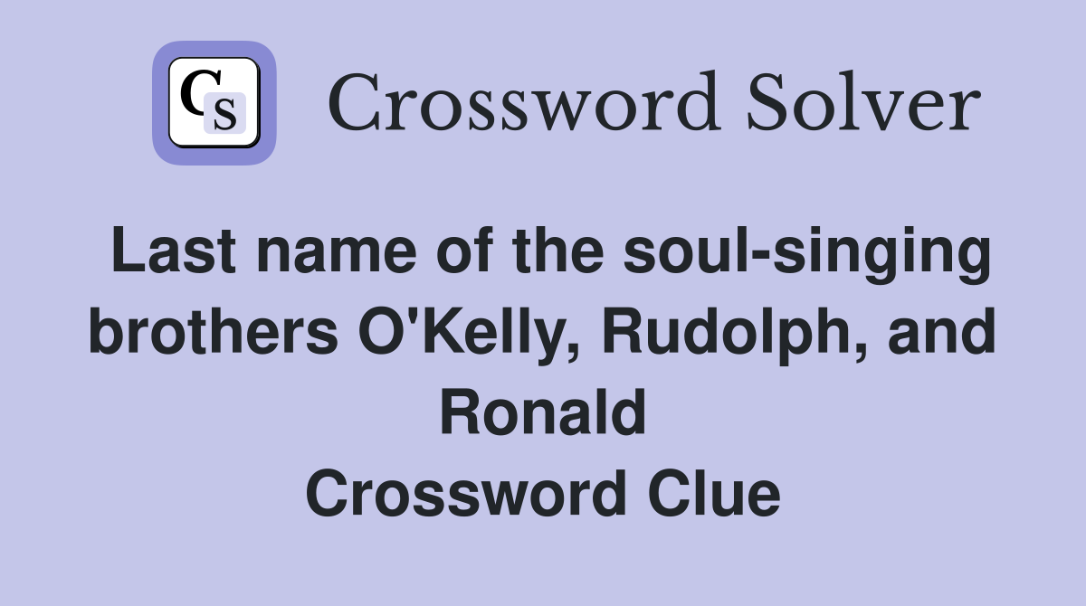 Last name of the soul-singing brothers O'Kelly, Rudolph, and Ronald Crossword Clue