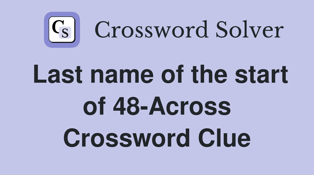 Last name of the start of 48-Across Crossword Clue