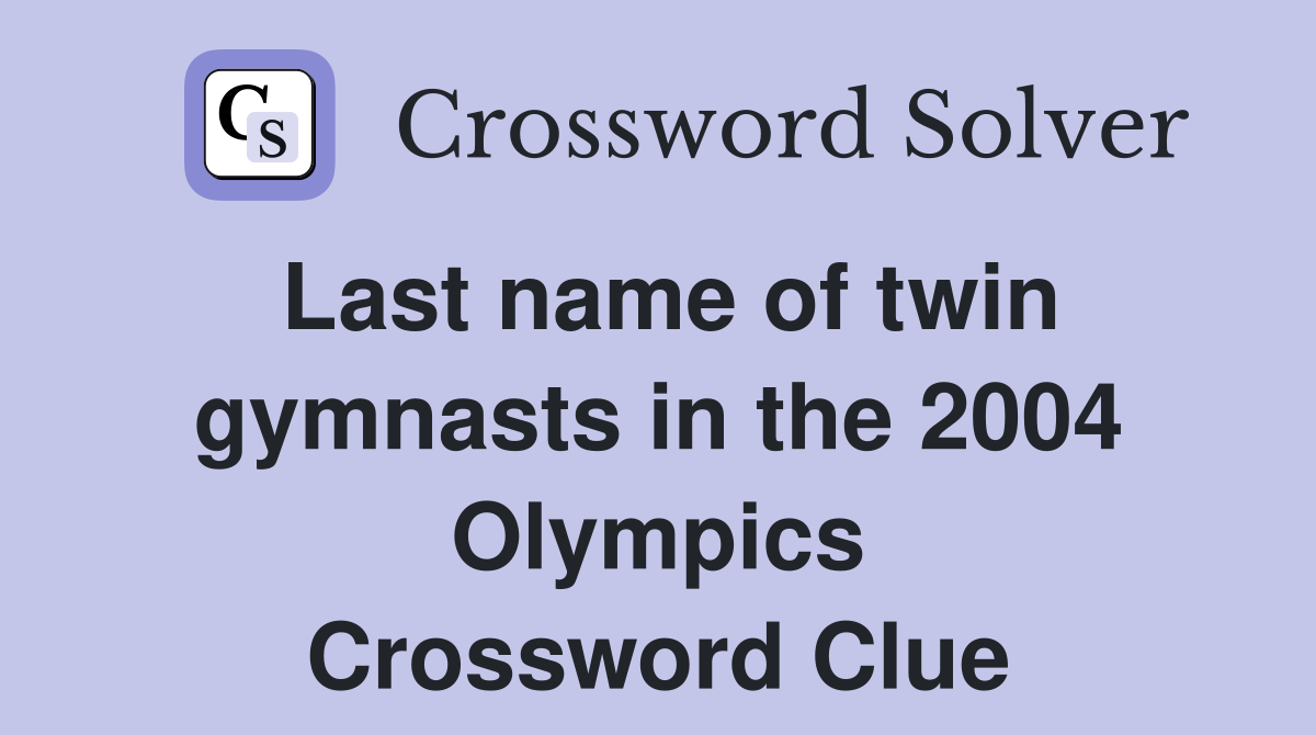 Last name of twin gymnasts in the 2004 Olympics Crossword Clue