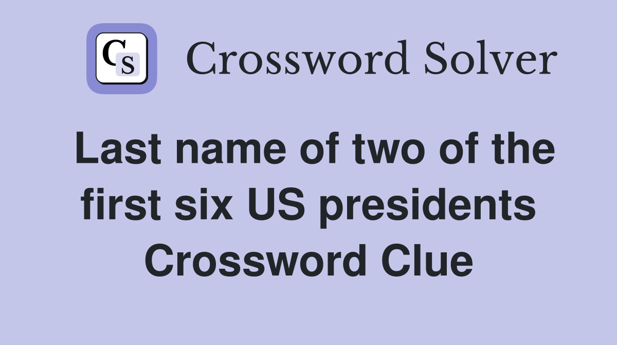 Last name of two of the first six US presidents Crossword Clue