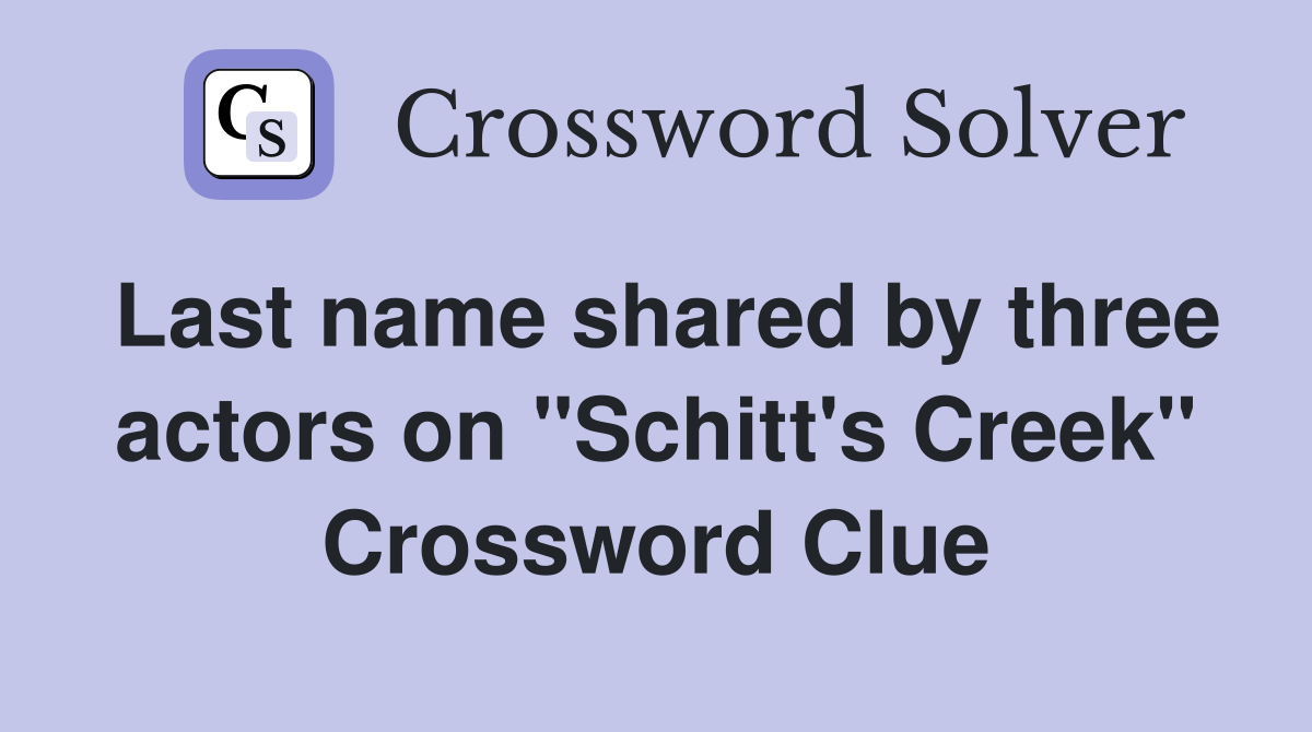 Last name shared by three actors on "Schitt's Creek" Crossword Clue