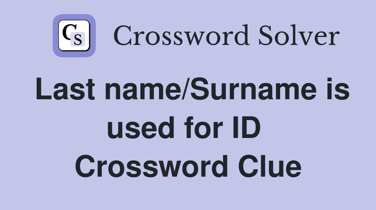 Last name/Surname is used for ID  Crossword Clue