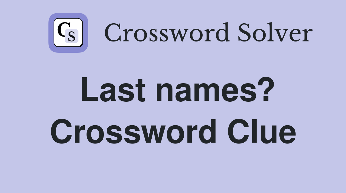 Last names? Crossword Clue