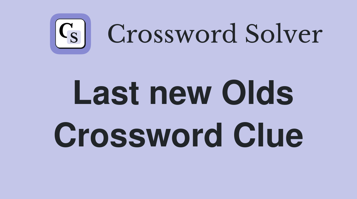 Last new Olds Crossword Clue