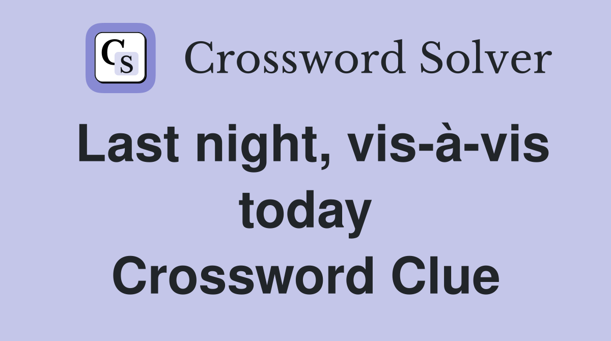 Last night, vis-à-vis today Crossword Clue