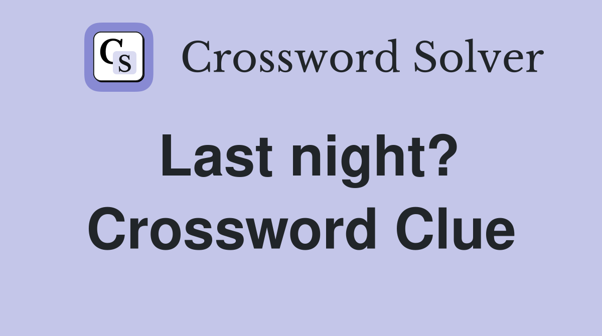 Last night? Crossword Clue