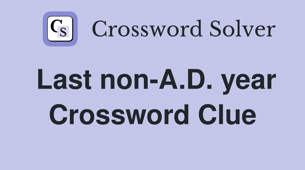 Last non-A.D. year Crossword Clue