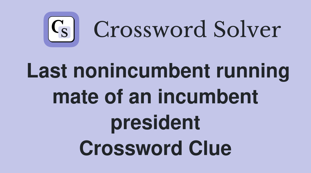 Last nonincumbent running mate of an incumbent president Crossword Clue