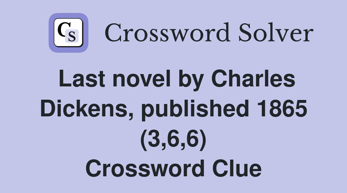 Last novel by Charles Dickens, published 1865 (3,6,6) Crossword Clue