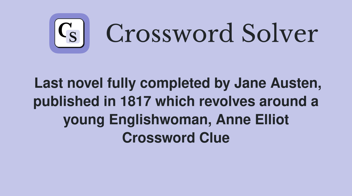 Last novel fully completed by Jane Austen, published in 1817 which revolves around a young Englishwoman, Anne Elliot Crossword Clue