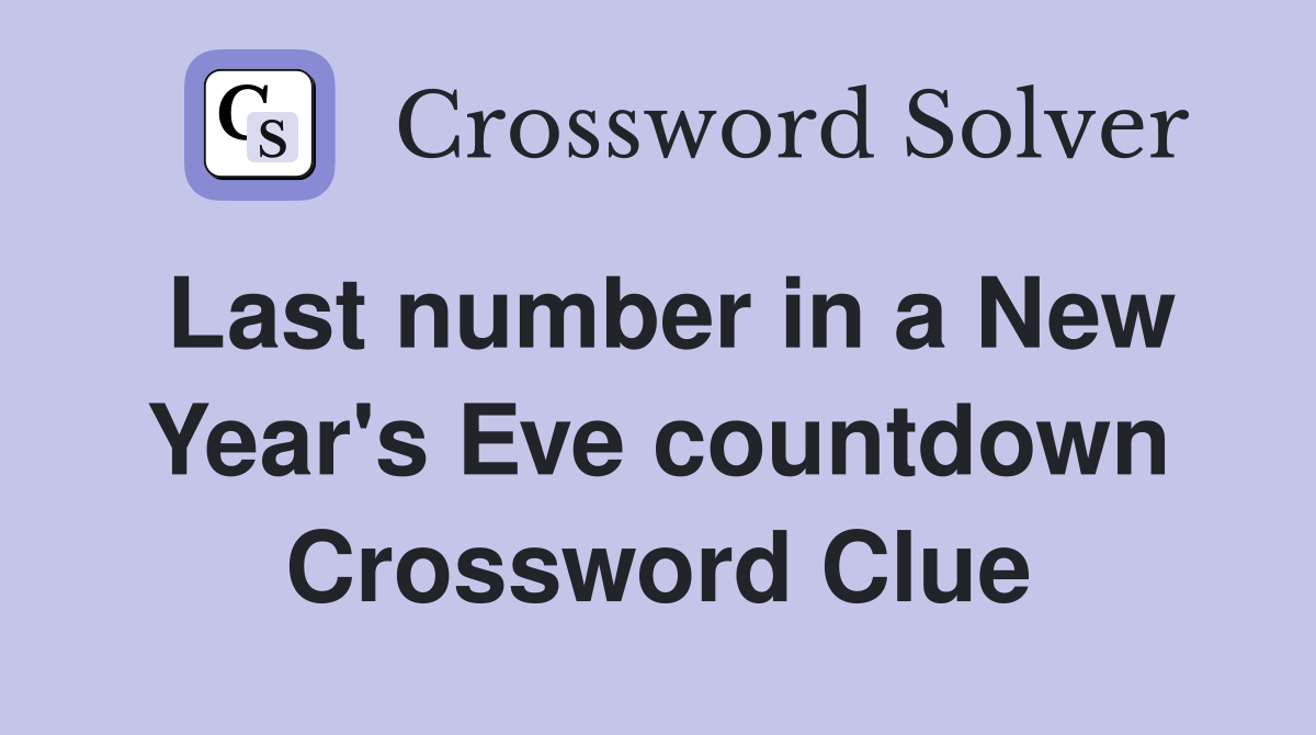 Last number in a New Year's Eve countdown Crossword Clue