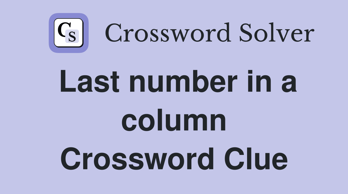 Last number in a column Crossword Clue