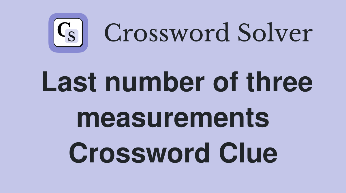 Last number of three measurements Crossword Clue