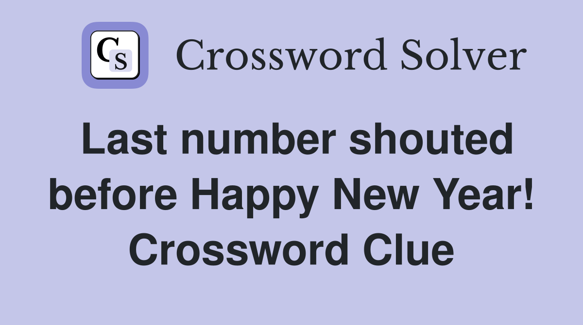 Last number shouted before Happy New Year! Crossword Clue
