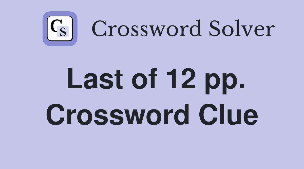 Last of 12 pp. Crossword Clue