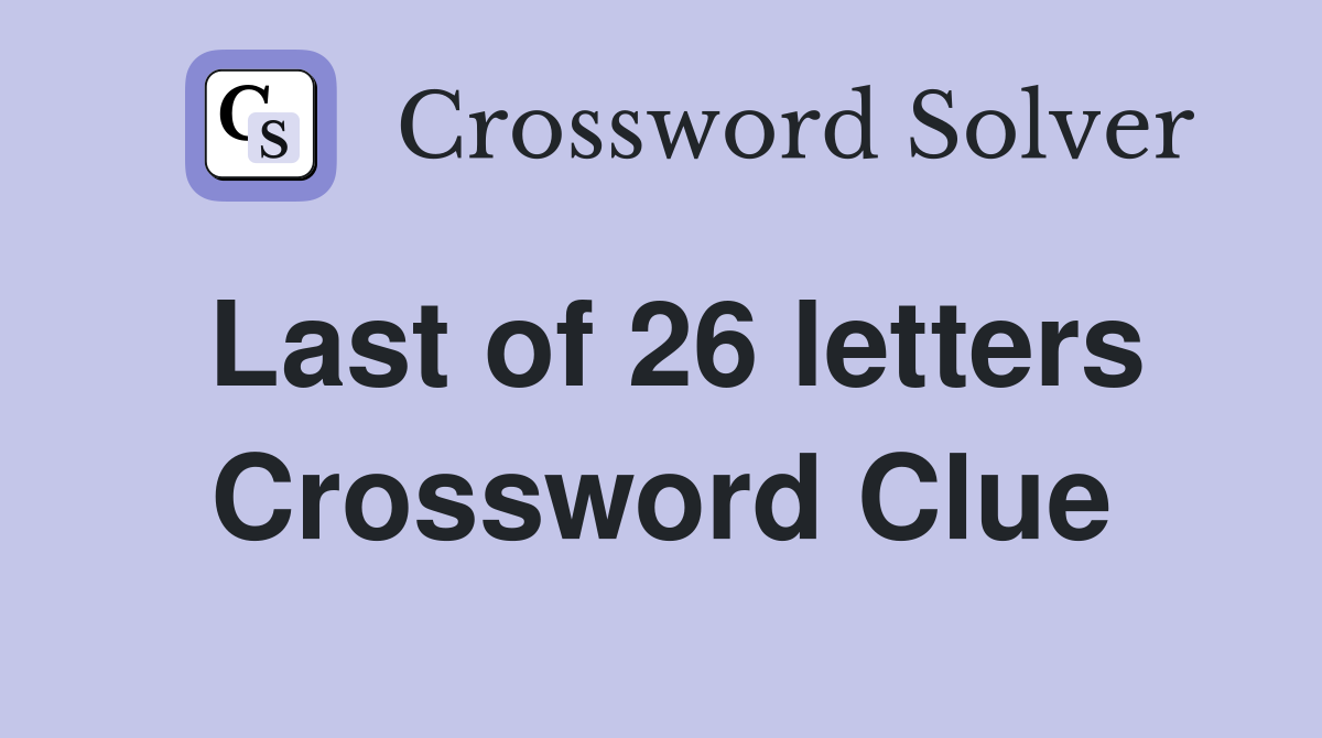 Last of 26 letters Crossword Clue