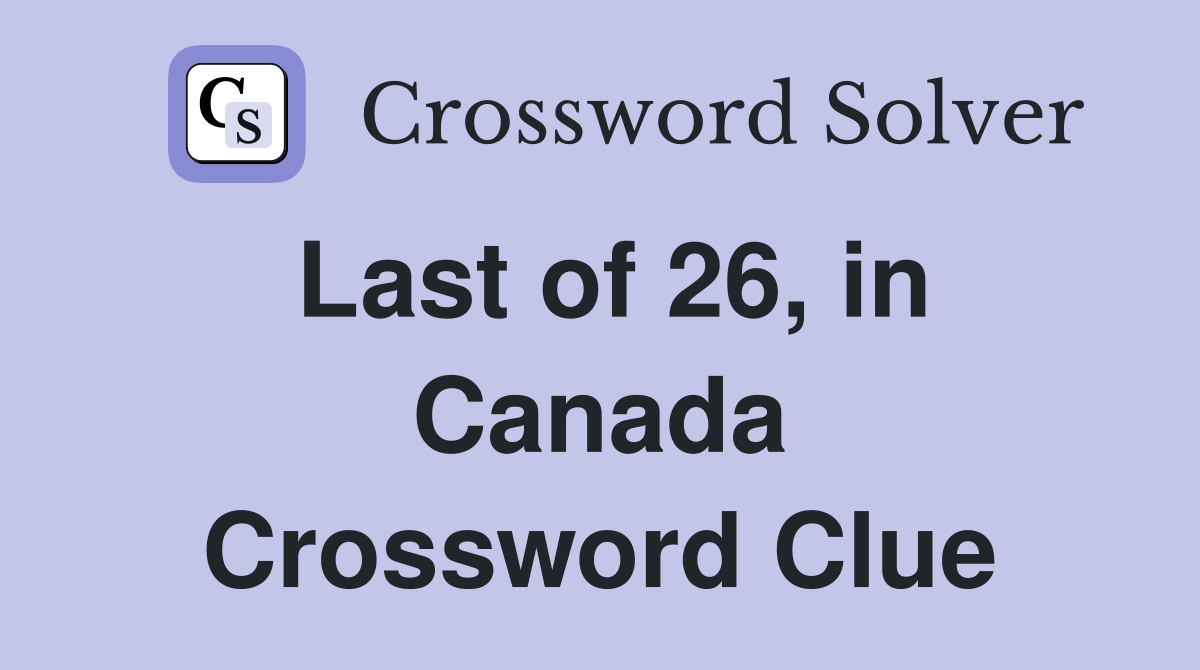 Last of 26, in Canada Crossword Clue