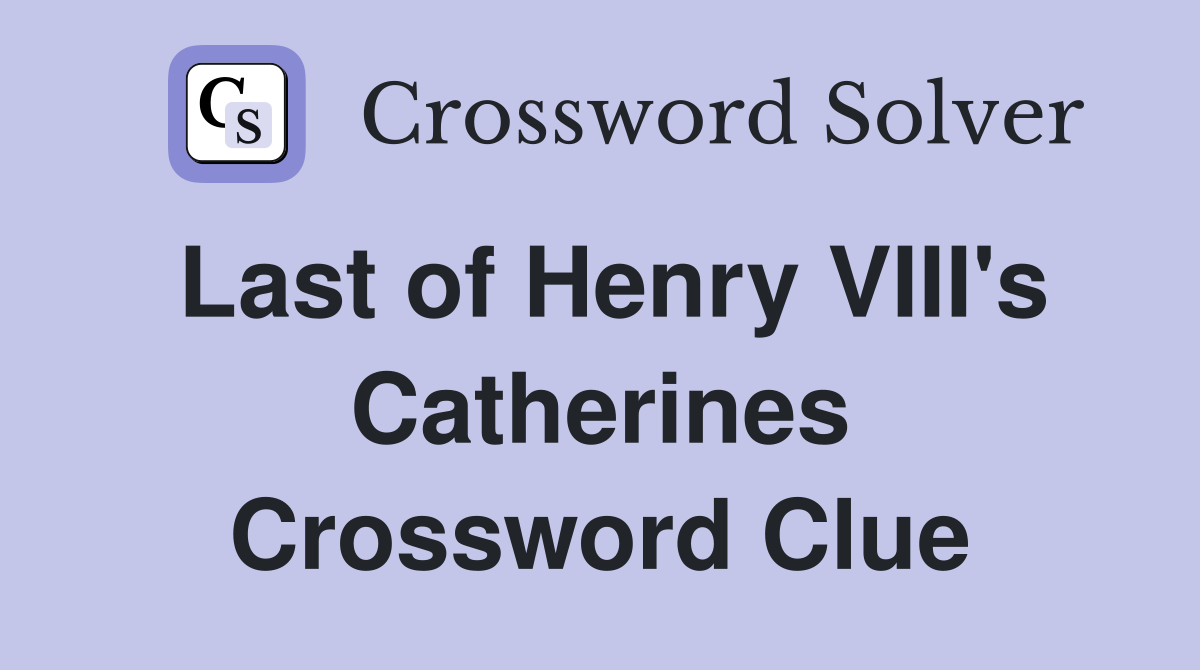 Last of Henry VIII's Catherines Crossword Clue